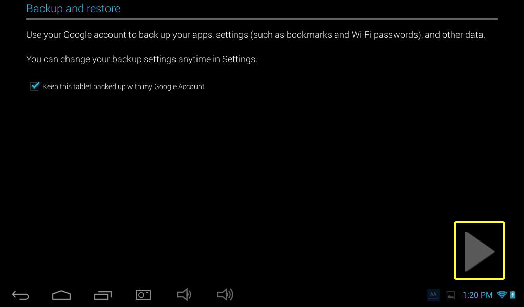 Step 22 – You are now asked if you would like your tablet to be backed up with your Google account, it is completely your choice if you would like to use this feature. Check or uncheck the box as desired then press the PLAY ARROW.